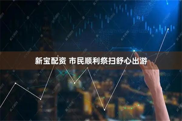 新宝配资 市民顺利祭扫舒心出游