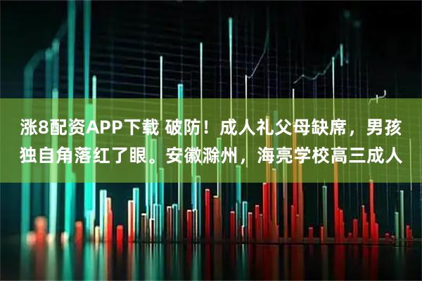 涨8配资APP下载 破防！成人礼父母缺席，男孩独自角落红了眼。安徽滁州，海亮学校高三成人